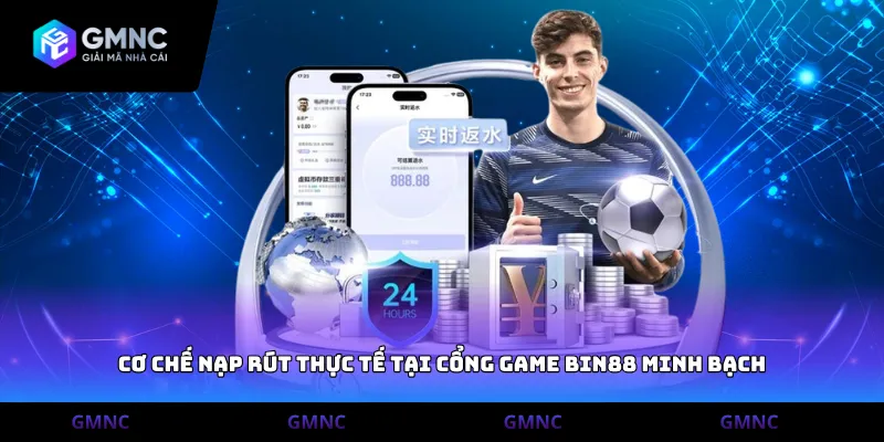 Cơ chế nạp rút thực tế tại cổng game Bin88 minh bạch
