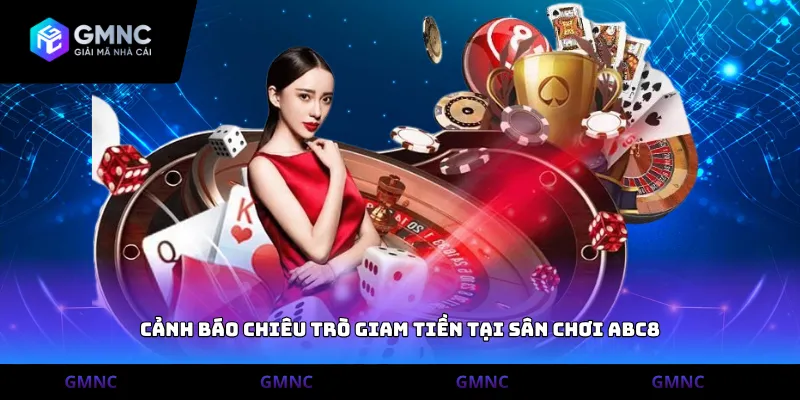 Cảnh báo chiêu trò giam tiền tại sân chơi ABC8