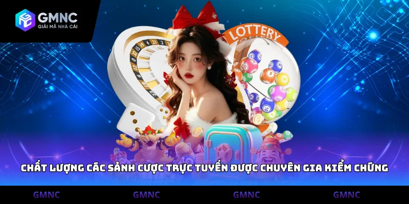 Chất lượng các sảnh cược trực tuyến được chuyên gia kiểm chứng