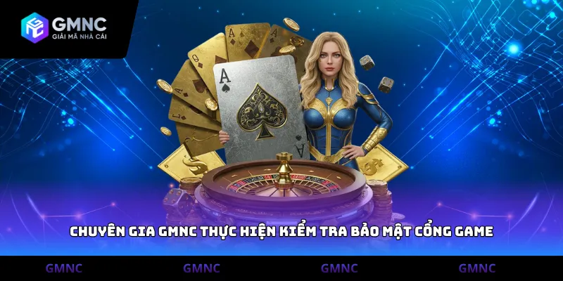 Chuyên gia GMNC thực hiện kiểm tra bảo mật cổng game