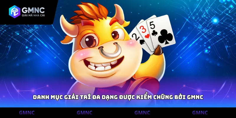 Danh mục giải trí đa dạng được kiểm chứng bởi GMNC