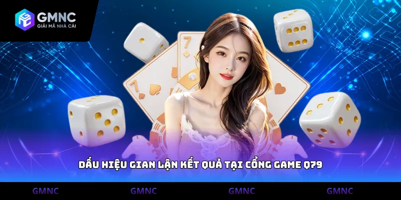 Dấu hiệu gian lận kết quả tại cổng game Q79