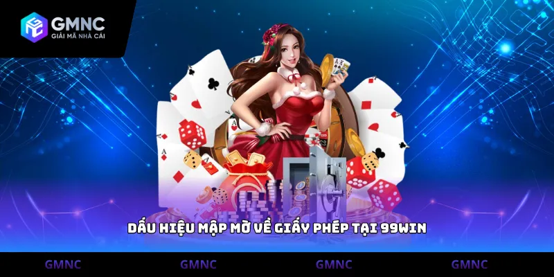 Dấu hiệu mập mờ về giấy phép tại 99Win