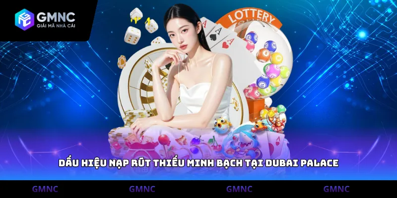 Dấu hiệu nạp rút thiếu minh bạch tại Dubai Palace