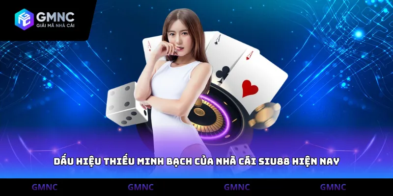 Dấu hiệu thiếu minh bạch của nhà cái SIU88 hiện nay