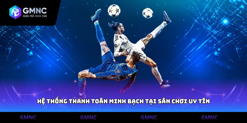 Hệ thống thanh toán minh bạch tại sân chơi uy tín