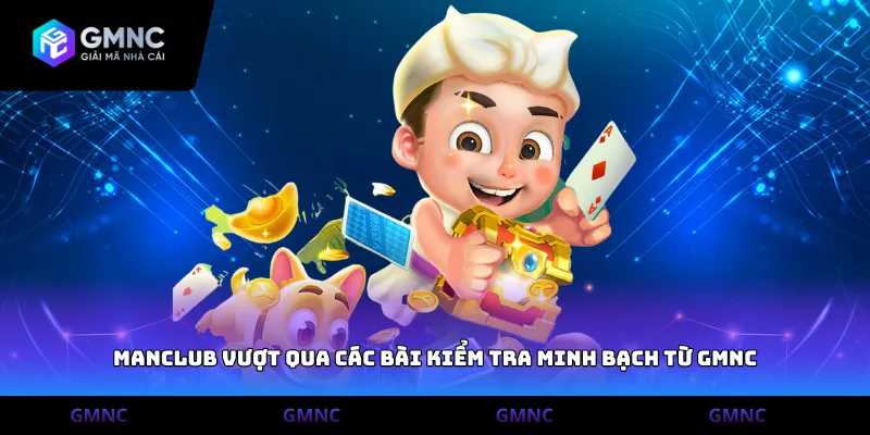 Manclub vượt qua các bài kiểm tra minh bạch từ GMNC
