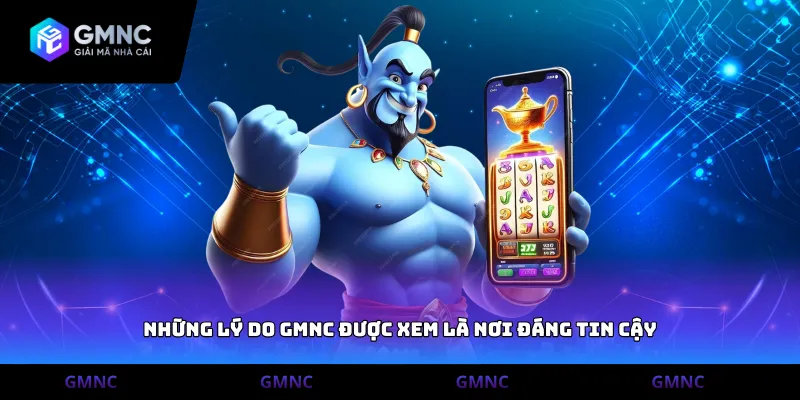 Những lý do gmnc được xem là nơi đáng tin cậy