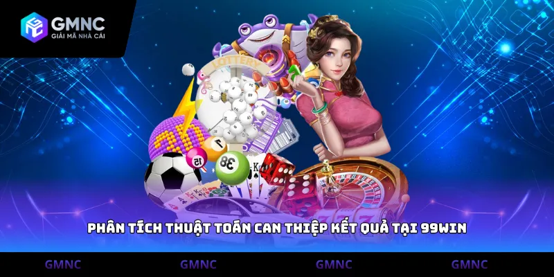 Phân tích thuật toán can thiệp kết quả tại 99Win