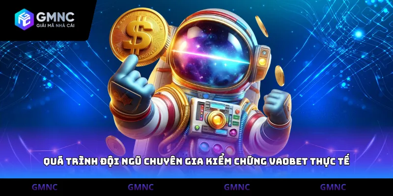 Quá trình đội ngũ chuyên gia kiểm chứng Vaobet thực tế