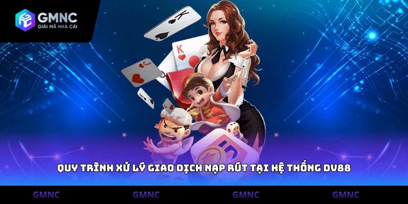 Quy trình xử lý giao dịch nạp rút tại hệ thống DV88