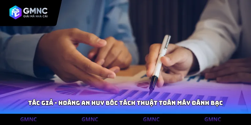 Tác giả - Hoàng An Huy bóc tách thuật toán máy đánh bạc
