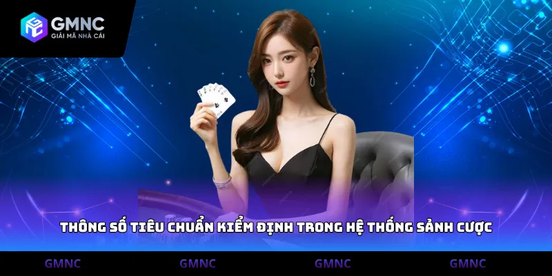 Thông số tiêu chuẩn kiểm định trong hệ thống sảnh cược